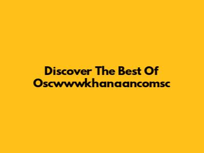 Discover The Best Of Oscwwwkhanaancomsc