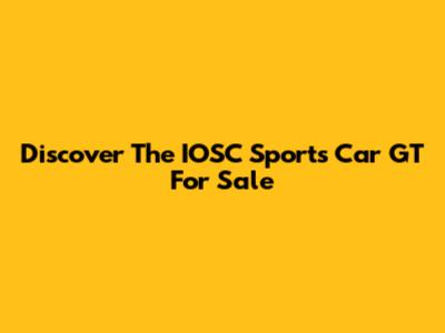 Discover The IOSC Sports Car GT For Sale