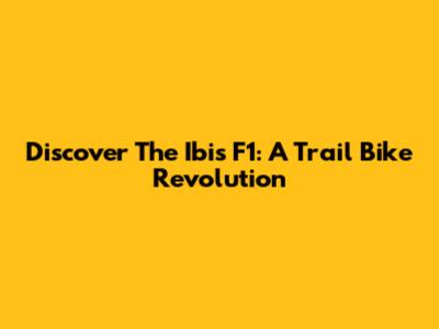 Discover The Ibis F1: A Trail Bike Revolution