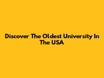 Discover The Oldest University In The USA