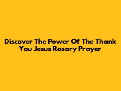 Discover The Power Of The Thank You Jesus Rosary Prayer