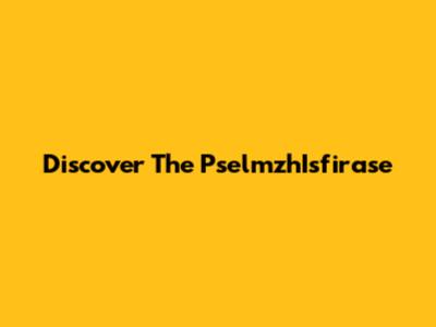 Discover The PselmzhIsfirase