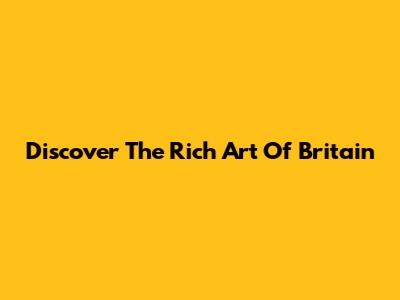 Discover The Rich Art Of Britain