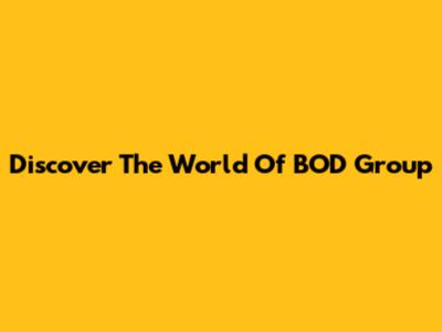 Discover The World Of BOD Group