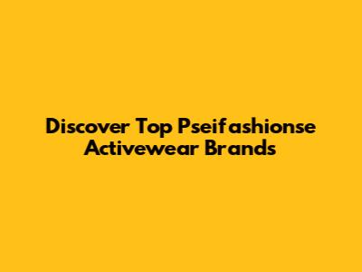 Discover Top Pseifashionse Activewear Brands