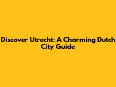 Discover Utrecht: A Charming Dutch City Guide