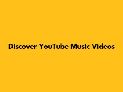 Discover YouTube Music Videos