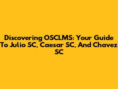 Discovering OSCLMS: Your Guide To Julio SC, Caesar SC, And Chavez SC