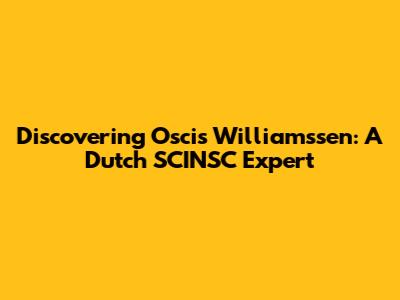 Discovering Oscis Williamssen: A Dutch SCINSC Expert