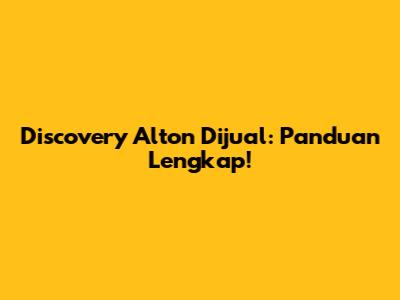 Discovery Alton Dijual: Panduan Lengkap!