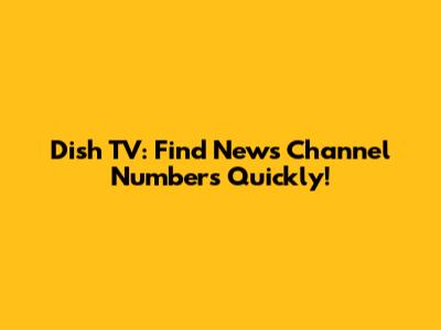 Dish TV: Find News Channel Numbers Quickly!