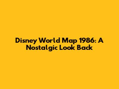 Disney World Map 1986: A Nostalgic Look Back