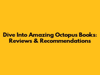 Dive Into Amazing Octopus Books: Reviews & Recommendations