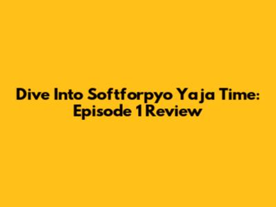 Dive Into Softforpyo Yaja Time: Episode 1 Review