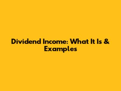 Dividend Income: What It Is & Examples