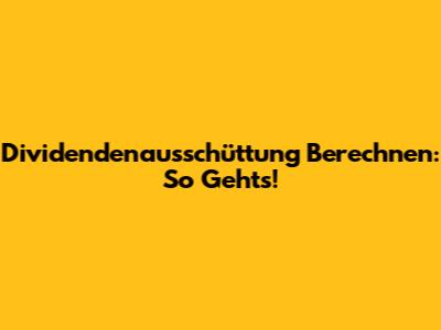 Dividendenausschüttung Berechnen: So Geht's!