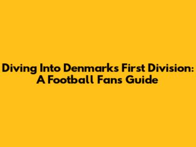 Diving Into Denmark's First Division: A Football Fan's Guide