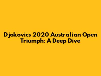 Djokovic's 2020 Australian Open Triumph: A Deep Dive