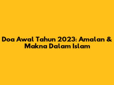 Doa Awal Tahun 2023: Amalan & Makna Dalam Islam