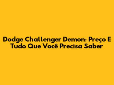 Dodge Challenger Demon: Preço E Tudo Que Você Precisa Saber