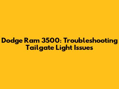 Dodge Ram 3500: Troubleshooting Tailgate Light Issues