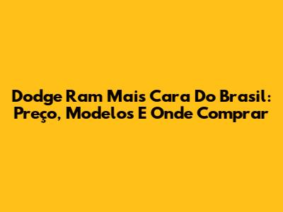 Dodge Ram Mais Cara Do Brasil: Preço, Modelos E Onde Comprar