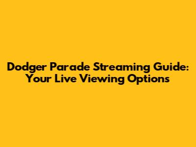 Dodger Parade Streaming Guide: Your Live Viewing Options