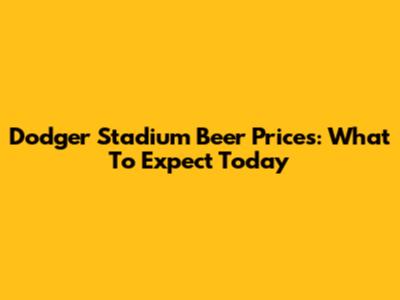 Dodger Stadium Beer Prices: What To Expect Today
