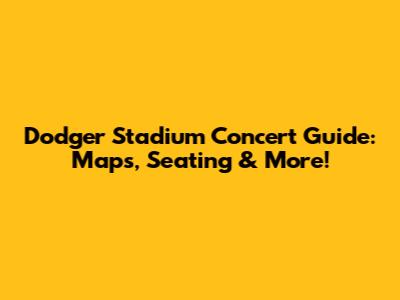Dodger Stadium Concert Guide: Maps, Seating & More!