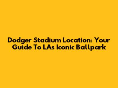 Dodger Stadium Location: Your Guide To LA's Iconic Ballpark