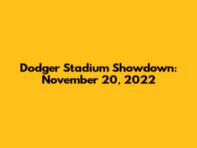 Dodger Stadium Showdown: November 20, 2022