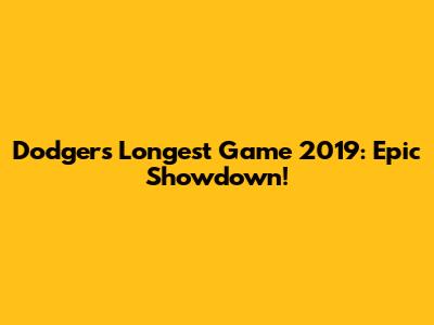 Dodgers' Longest Game 2019: Epic Showdown!