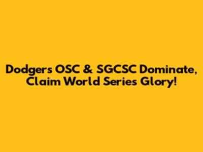 Dodgers' OSC & SGCSC Dominate, Claim World Series Glory!