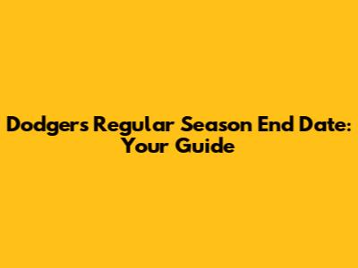 Dodgers' Regular Season End Date: Your Guide