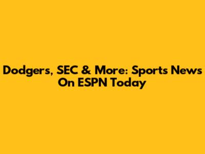 Dodgers, SEC & More: Sports News On ESPN Today