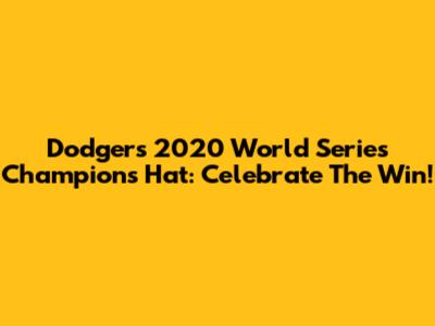 Dodgers 2020 World Series Champions Hat: Celebrate The Win!