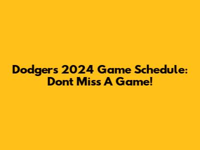 Dodgers 2024 Game Schedule: Don't Miss A Game!