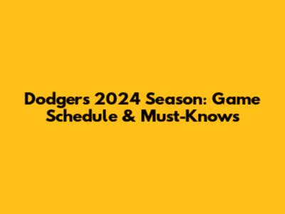 Dodgers 2024 Season: Game Schedule & Must-Knows