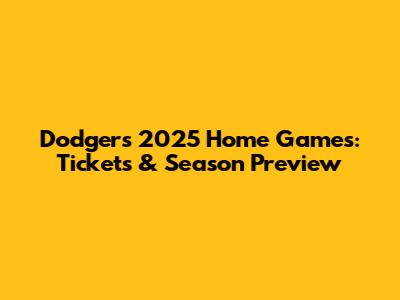 Dodgers 2025 Home Games: Tickets & Season Preview