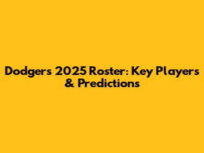 Dodgers 2025 Roster: Key Players & Predictions