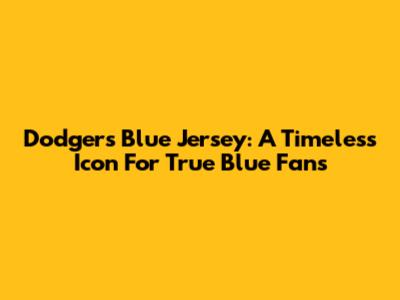 Dodgers Blue Jersey: A Timeless Icon For True Blue Fans