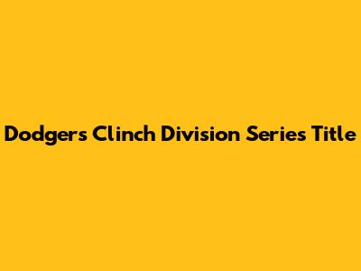 Dodgers Clinch Division Series Title