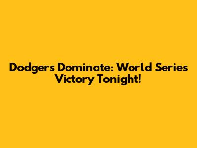 Dodgers Dominate: World Series Victory Tonight!