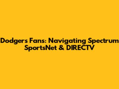 Dodgers Fans: Navigating Spectrum SportsNet & DIRECTV