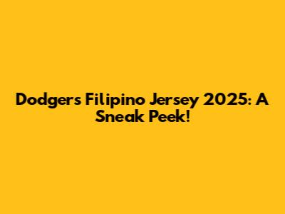 Dodgers Filipino Jersey 2025: A Sneak Peek!