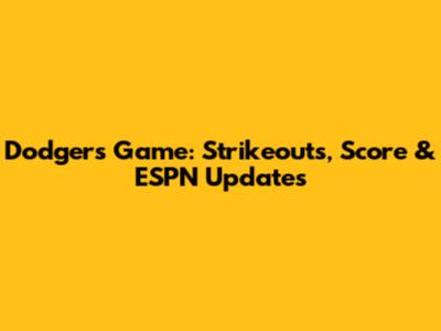 Dodgers Game: Strikeouts, Score & ESPN Updates