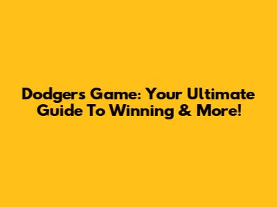 Dodgers Game: Your Ultimate Guide To Winning & More!