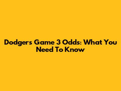 Dodgers Game 3 Odds: What You Need To Know