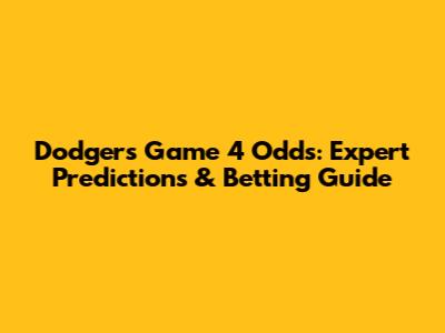 Dodgers Game 4 Odds: Expert Predictions & Betting Guide