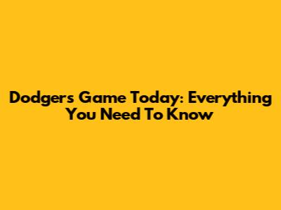 Dodgers Game Today: Everything You Need To Know